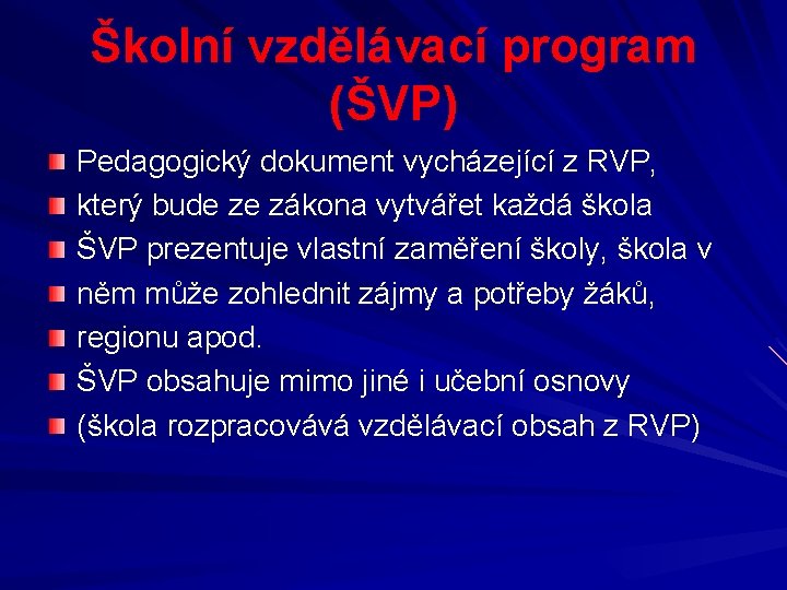 Školní vzdělávací program (ŠVP) Pedagogický dokument vycházející z RVP, který bude ze zákona vytvářet