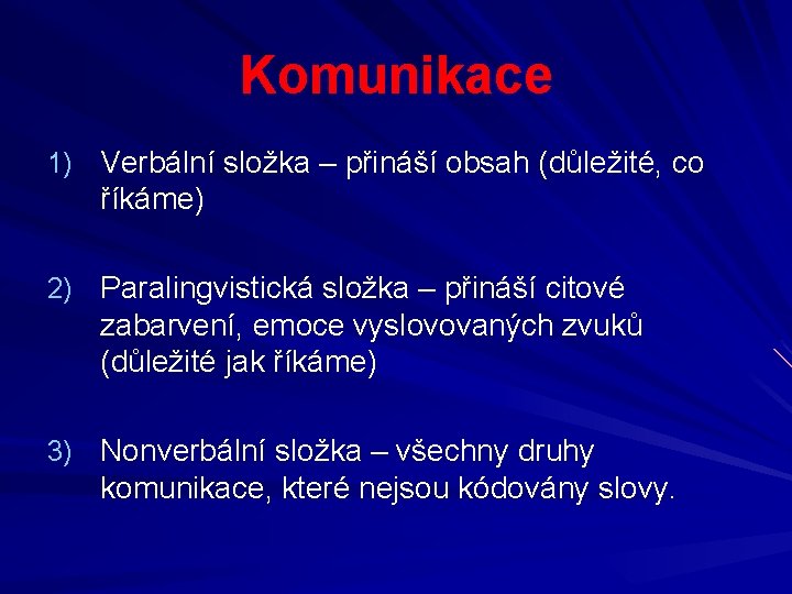 Komunikace 1) Verbální složka – přináší obsah (důležité, co říkáme) 2) Paralingvistická složka –