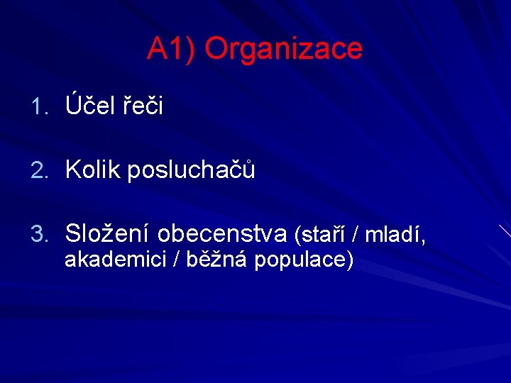 A 1) Organizace 1. Účel řeči 2. Kolik posluchačů 3. Složení obecenstva (staří /