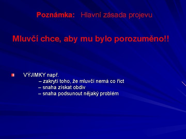 Poznámka: Hlavní zásada projevu Mluvčí chce, aby mu bylo porozuměno!! VÝJIMKY např. – zakrytí
