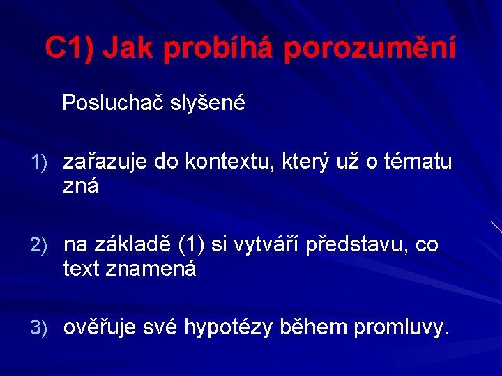 C 1) Jak probíhá porozumění Posluchač slyšené 1) zařazuje do kontextu, který už o