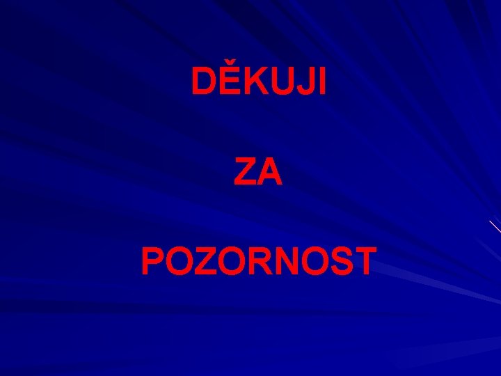 DĚKUJI ZA POZORNOST 