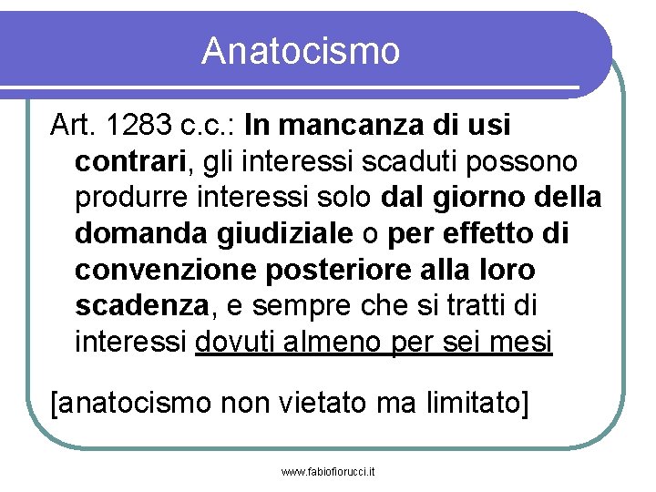 Anatocismo Art. 1283 c. c. : In mancanza di usi contrari, gli interessi scaduti