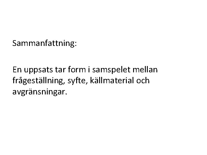 Sammanfattning: En uppsats tar form i samspelet mellan frågeställning, syfte, källmaterial och avgränsningar. 