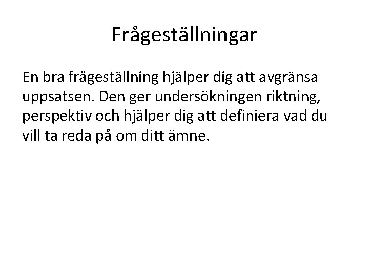 Frågeställningar En bra frågeställning hjälper dig att avgränsa uppsatsen. Den ger undersökningen riktning, perspektiv