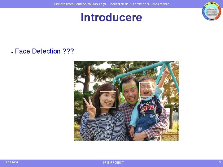 Universitatea Politehnica Bucureşti - Facultatea de Automatica si Calculatoare Introducere ● Face Detection ?