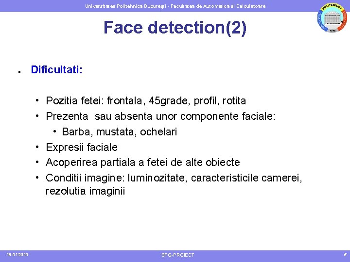 Universitatea Politehnica Bucureşti - Facultatea de Automatica si Calculatoare Face detection(2) ● Dificultati: •