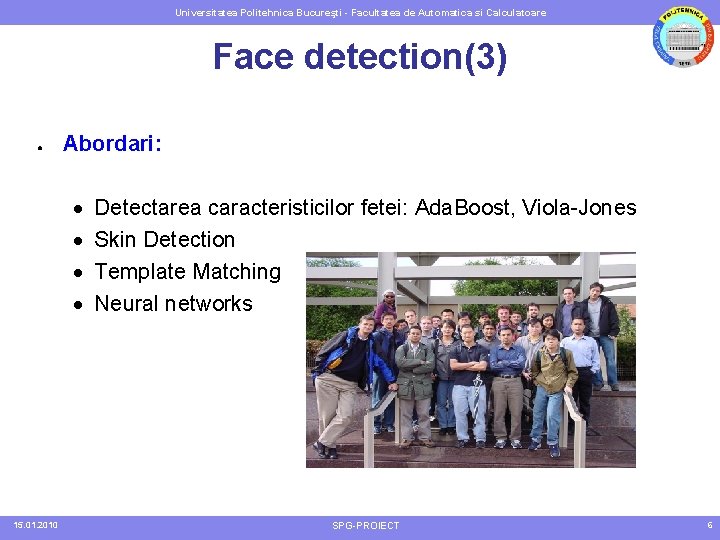 Universitatea Politehnica Bucureşti - Facultatea de Automatica si Calculatoare Face detection(3) ● Abordari: 15.