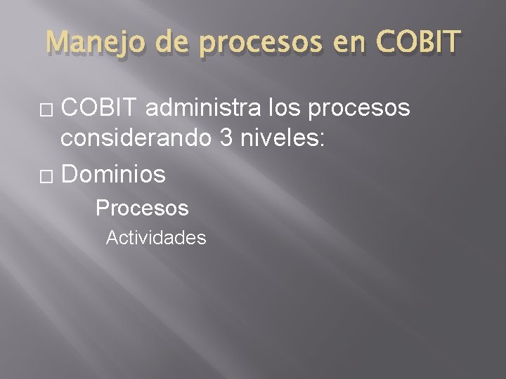 Manejo de procesos en COBIT administra los procesos considerando 3 niveles: � Dominios �