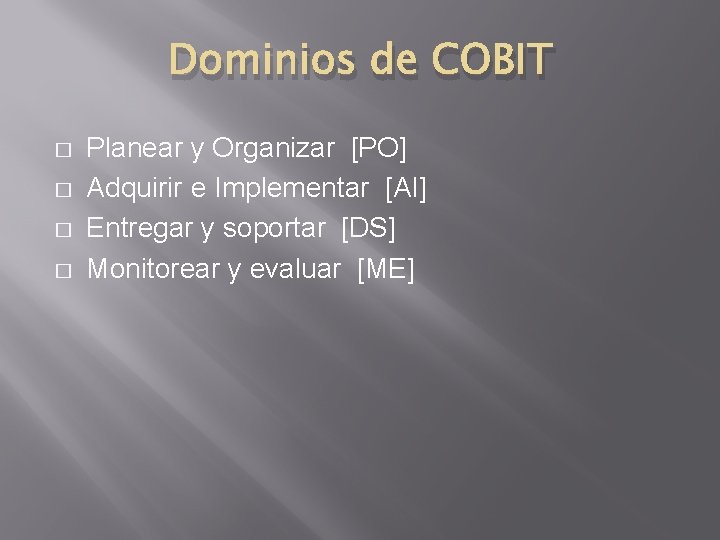 Dominios de COBIT � � Planear y Organizar [PO] Adquirir e Implementar [AI] Entregar