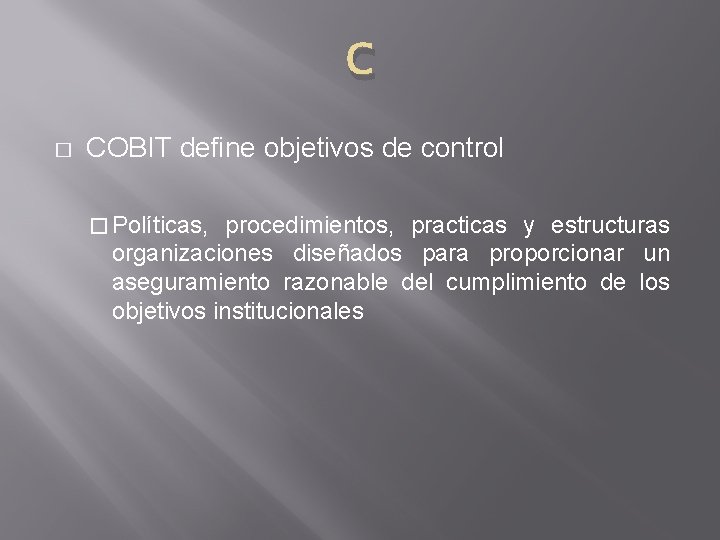 C � COBIT define objetivos de control � Políticas, procedimientos, practicas y estructuras organizaciones