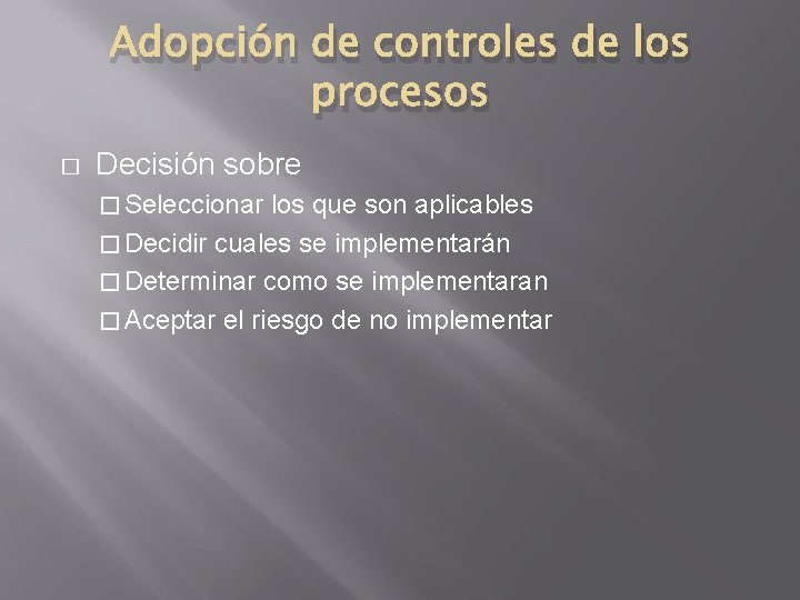 Adopción de controles de los procesos � Decisión sobre � Seleccionar los que son