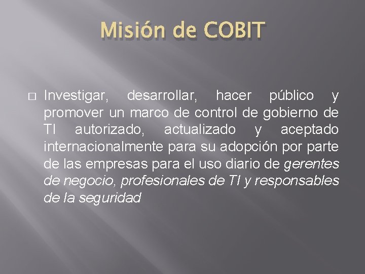 Misión de COBIT � Investigar, desarrollar, hacer público y promover un marco de control