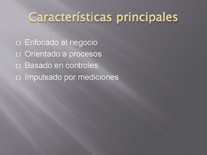 Características principales � � Enfocado al negocio Orientado a procesos Basado en controles Impulsado