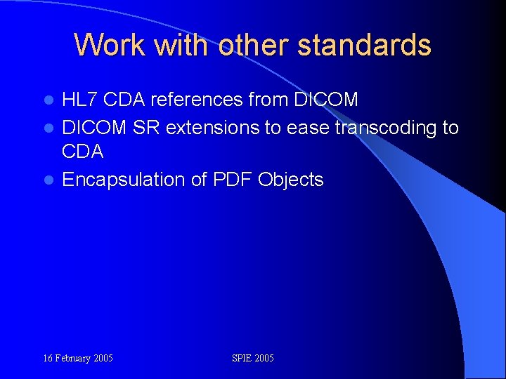 Work with other standards HL 7 CDA references from DICOM l DICOM SR extensions