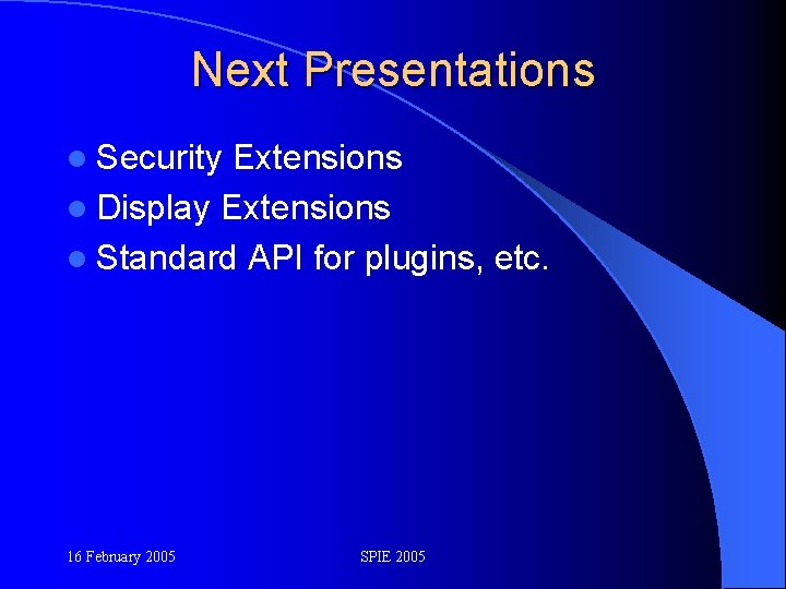 Next Presentations l Security Extensions l Display Extensions l Standard API for plugins, etc.