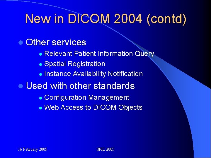 New in DICOM 2004 (contd) l Other services Relevant Patient Information Query l Spatial