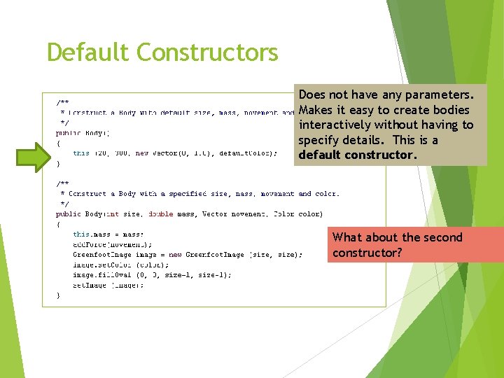 Default Constructors Does not have any parameters. Makes it easy to create bodies interactively