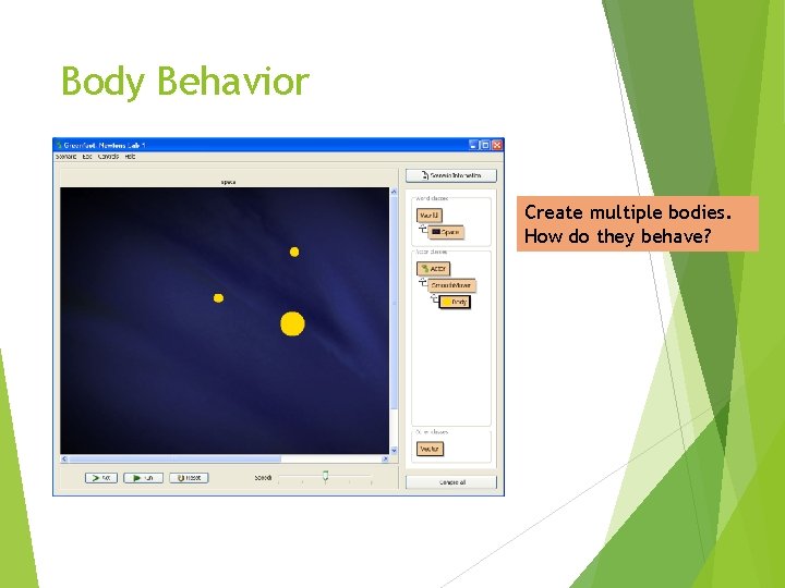 Body Behavior Create multiple bodies. How do they behave? 