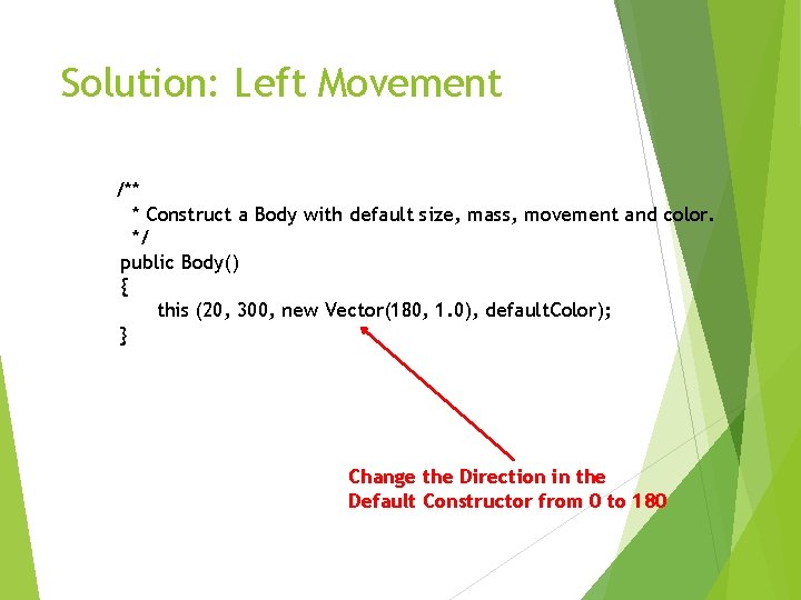 Solution: Left Movement /** * Construct a Body with default size, mass, movement and