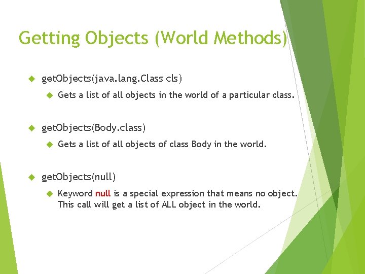 Getting Objects (World Methods) get. Objects(java. lang. Class cls) get. Objects(Body. class) Gets a