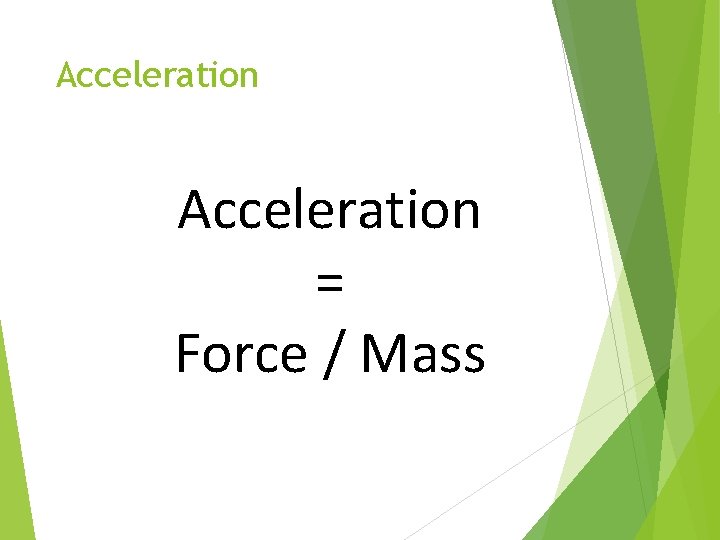 Acceleration = Force / Mass 