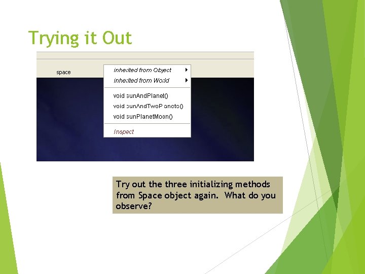 Trying it Out Try out the three initializing methods from Space object again. What