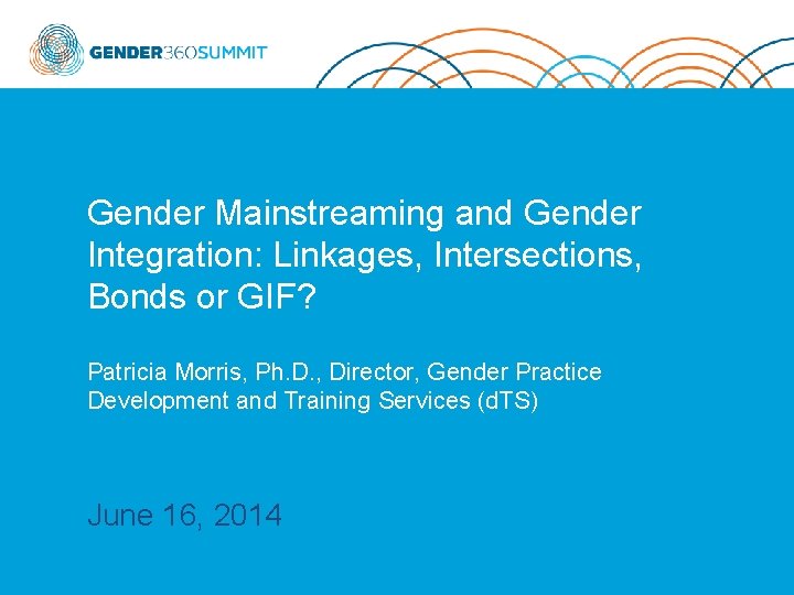 Gender Mainstreaming and Gender Integration: Linkages, Intersections, Bonds or GIF? Patricia Morris, Ph. D.