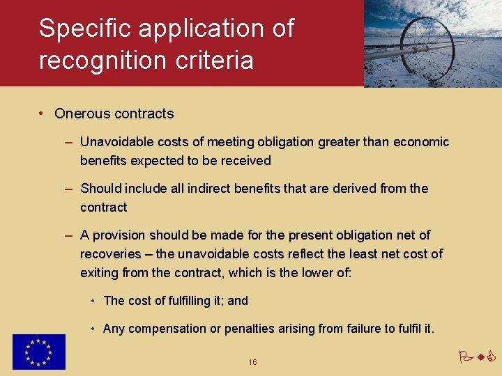 Specific application of recognition criteria • Onerous contracts – Unavoidable costs of meeting obligation