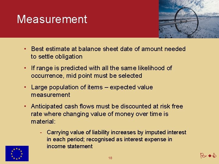 Measurement • Best estimate at balance sheet date of amount needed to settle obligation