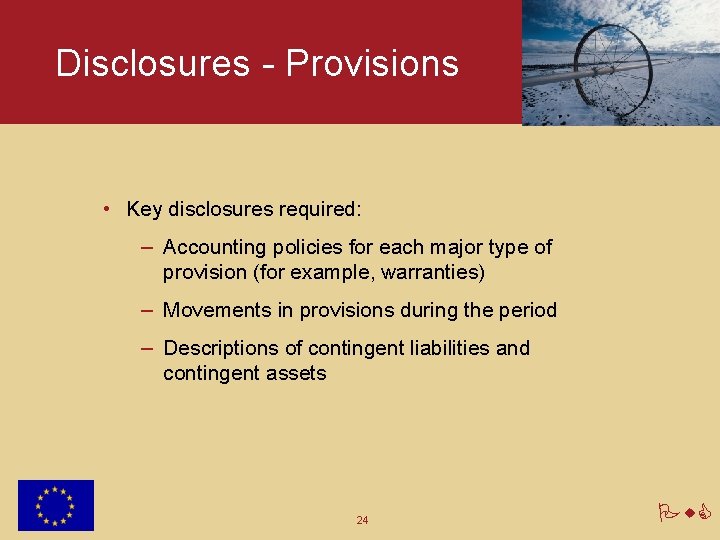 Disclosures - Provisions • Key disclosures required: – Accounting policies for each major type