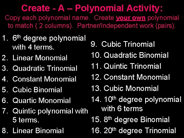 Create - A – Polynomial Activity: Copy each polynomial name. Create your own polynomial Create - A – Polynomial Activity: Copy each polynomial name. Create your own polynomial
