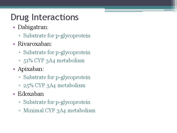 Drug Interactions • Dabigatran: ▫ Substrate for p-glycoprotein • Rivaroxaban: ▫ Substrate for p-glycoprotein Drug Interactions • Dabigatran: ▫ Substrate for p-glycoprotein • Rivaroxaban: ▫ Substrate for p-glycoprotein