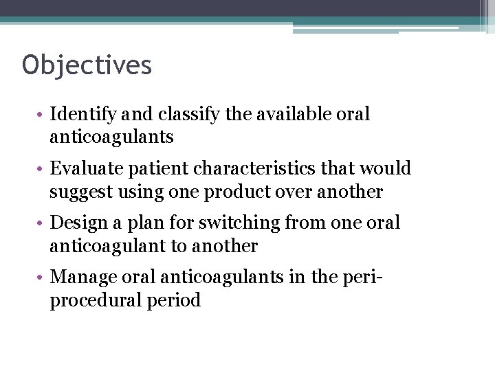Objectives • Identify and classify the available oral anticoagulants • Evaluate patient characteristics that Objectives • Identify and classify the available oral anticoagulants • Evaluate patient characteristics that