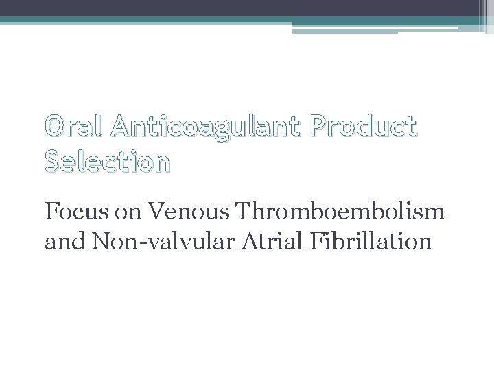 Oral Anticoagulant Product Selection Focus on Venous Thromboembolism and Non-valvular Atrial Fibrillation Oral Anticoagulant Product Selection Focus on Venous Thromboembolism and Non-valvular Atrial Fibrillation