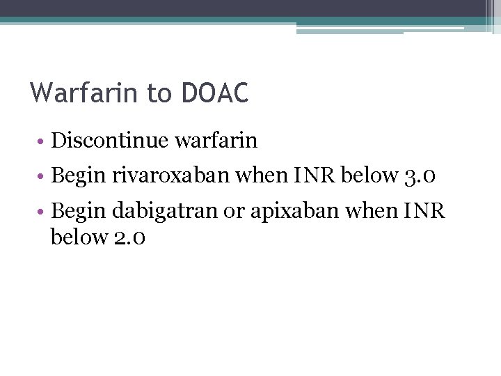 Warfarin to DOAC • Discontinue warfarin • Begin rivaroxaban when INR below 3. 0 Warfarin to DOAC • Discontinue warfarin • Begin rivaroxaban when INR below 3. 0