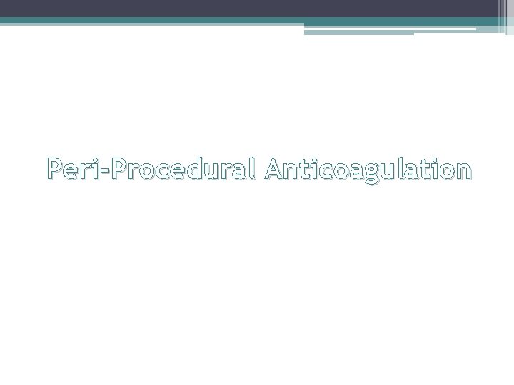 Peri-Procedural Anticoagulation Peri-Procedural Anticoagulation