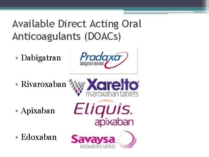Available Direct Acting Oral Anticoagulants (DOACs) • Dabigatran • Rivaroxaban • Apixaban • Edoxaban Available Direct Acting Oral Anticoagulants (DOACs) • Dabigatran • Rivaroxaban • Apixaban • Edoxaban