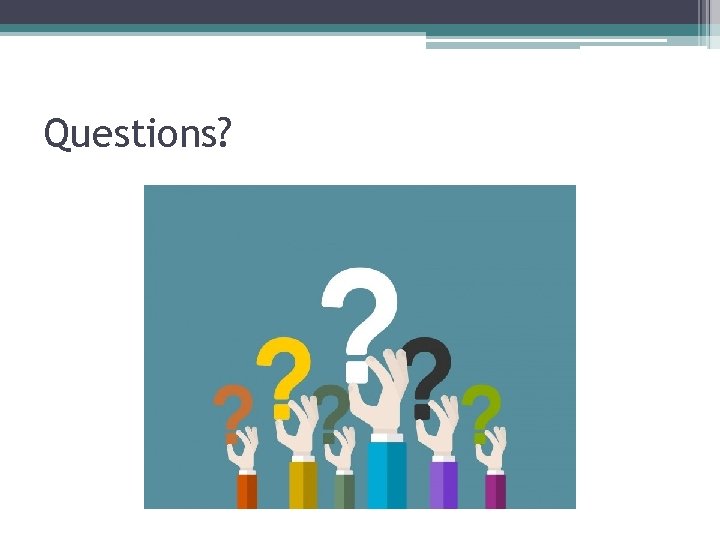 Questions? Questions?
