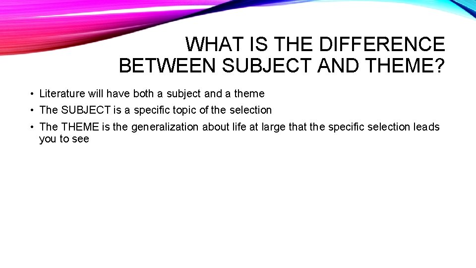 WHAT IS THE DIFFERENCE BETWEEN SUBJECT AND THEME? • Literature will have both a