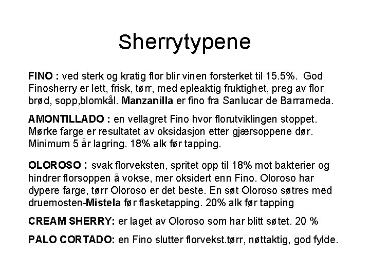 Sherrytypene FINO : ved sterk og kratig flor blir vinen forsterket til 15. 5%.
