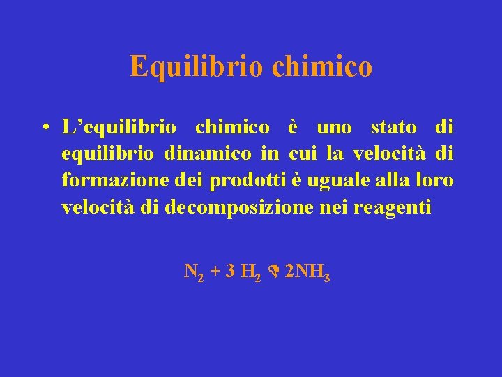 Equilibrio chimico • L’equilibrio chimico è uno stato di equilibrio dinamico in cui la