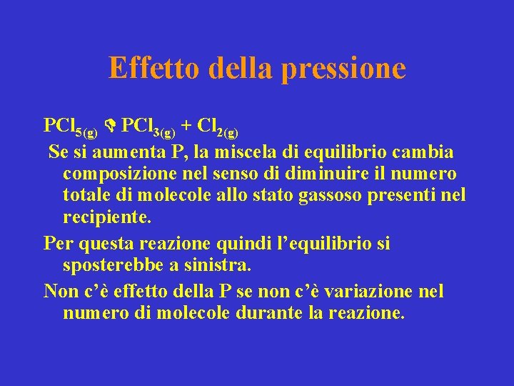 Effetto della pressione PCl 5(g) PCl 3(g) + Cl 2(g) Se si aumenta P,