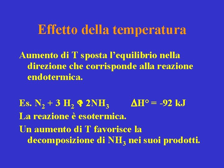 Effetto della temperatura Aumento di T sposta l’equilibrio nella direzione che corrisponde alla reazione