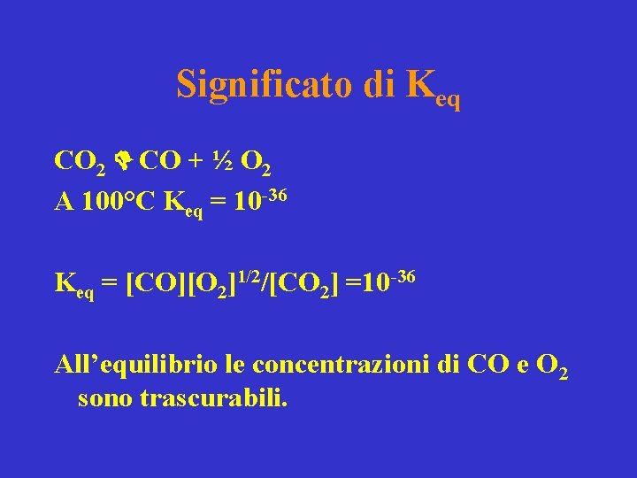 Significato di Keq CO 2 CO + ½ O 2 A 100°C Keq =