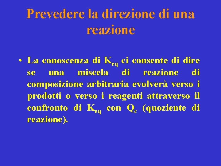 Prevedere la direzione di una reazione • La conoscenza di Keq ci consente di