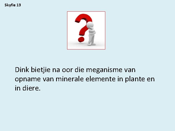 Skyfie 13 Dink bietjie na oor die meganisme van opname van minerale elemente in
