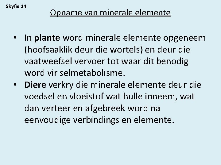 Skyfie 14 Opname van minerale elemente • In plante word minerale elemente opgeneem (hoofsaaklik