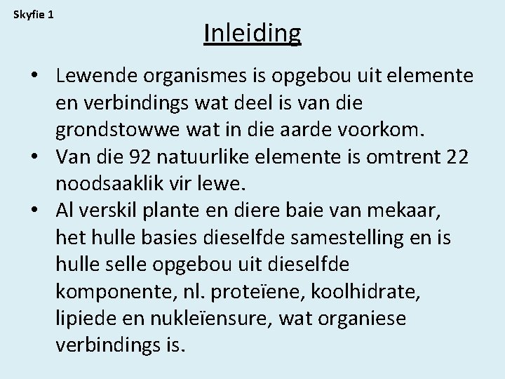 Skyfie 1 Inleiding • Lewende organismes is opgebou uit elemente en verbindings wat deel