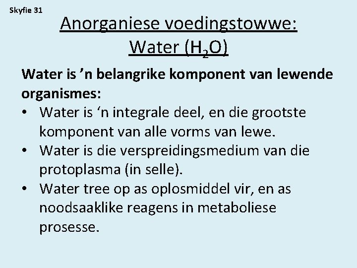 Skyfie 31 Anorganiese voedingstowwe: Water (H 2 O) Water is ’n belangrike komponent van